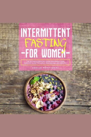 Intermittent Fasting for Women: The Ultimate Essential Guide for Weight Loss Burn Fat Slow the Aging Process and Live Healthy - cover