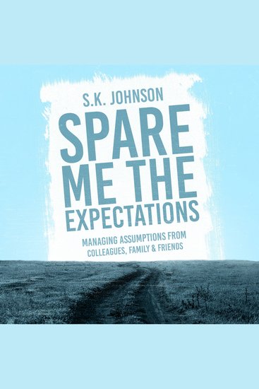 Spare Me the Expectations - Managing Assumptions From Colleagues Family and Friends - cover