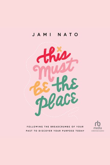 This Must Be the Place - Following the Breadcrumbs of Your Past to Discover Your Purpose Today - cover