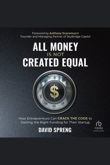 All Money Is Not Created Equal - How Entrepreneurs can Crack the Code to Getting the Right Funding for their Startup - cover