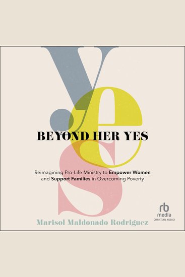 Beyond Her Yes - Reimagining Pro-life Ministry to Empower Women and Support Families in Overcoming Poverty - cover