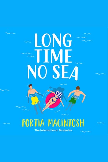 Long Time No Sea - A laugh-out-loud sun-drenched love triangle romantic comedy from MILLION-COPY BESTSELLER Portia MacIntosh - cover
