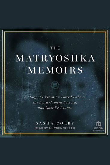 The Matryoshka Memoirs - A Story of Ukrainian Forced Labour the Leica Camera Factory and Nazi Resistance - cover