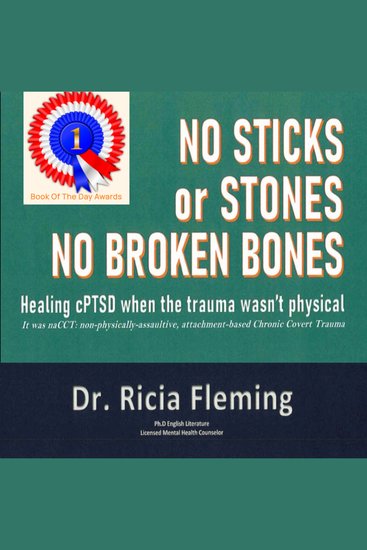No Sticks or Stones No Broken Bones - Healing cPTSD when the Trauma wasn't Physical; It was naCCT: Non-physically-assaultive attachment-based Chronic Covert Trauma - cover