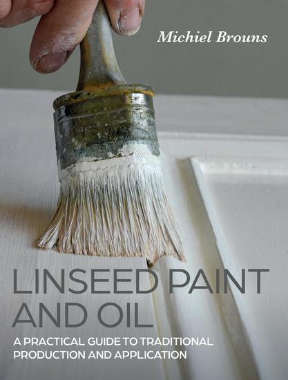 Linseed Paint and Oil - A Practical Guide to Traditional Production and Application - cover