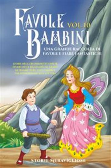 Favole per Bambini Una grande raccolta di favole e fiabe fantastiche (Vol10) - Storie della buonanotte uniche divertenti e rilassanti in grado di trasmettere tanti valori e far appassionare alla lettura - cover