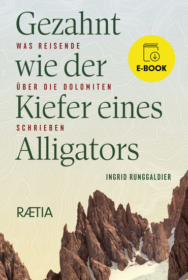 Gezahnt wie der Kiefer eines Alligators - Was Reisende über die Dolomiten schrieben - cover