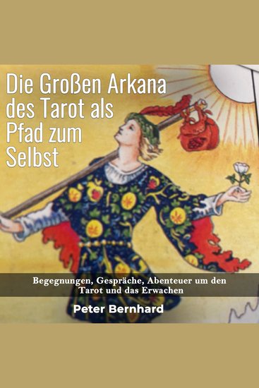 Die Großen Arkana des Tarot als Pfad zum Selbst - Begegnungen Gespräche Abenteuer um den Tarot und das Erwachen - cover