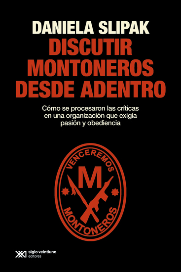 Discutir Montoneros desde adentro - Cómo se procesaron las críticas en una organización que exigía pasión y obediencia - cover