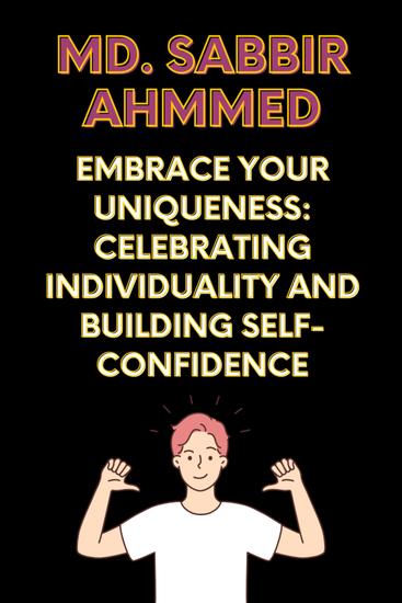 Embrace Your Uniqueness: Celebrating Individuality and Building Self-Confidence - Embrace Your Uniqueness: Celebrating Individuality and Building Self-Confidence by Md Sabbir Ahmmed - cover
