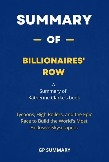 Summary of Billionaires' Row by Katherine Clarke: - Tycoons High Rollers and the Epic Race to Build the World's Most Exclusive Skyscrapers - cover