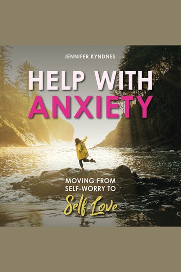 HELP WITH ANXIETY - Moving from Self-Worry to Self-love - cover