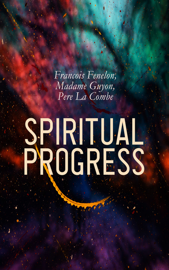 Spiritual Progress - Christian Counsel Spiritual Letters Method of Prayer On the Way to God & Spiritual Maxims - cover