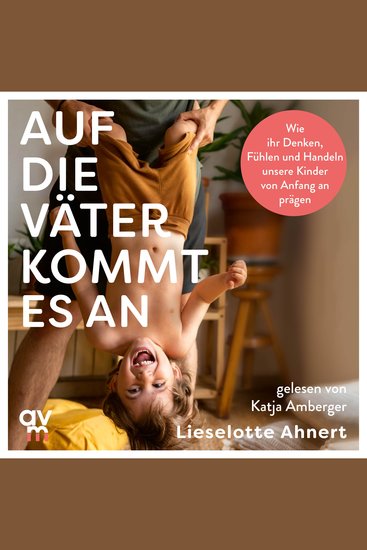 Auf die Väter kommt es an - Wie ihr Denken Fühlen und Handeln unsere Kinder von Anfang an prägen - cover