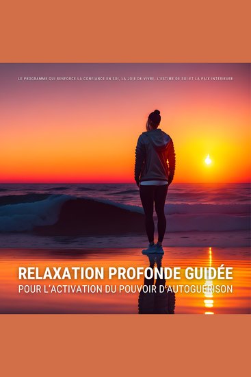 Relaxation profonde guidée pour l'activation du pouvoir d'autoguérison - Le programme qui renforce la confiance en soi la joie de vivre l'estime de soi et la paix intérieure - cover