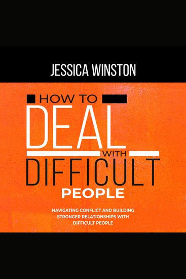 HOW TO DEAL WITH DIFFICULT PEOPLE - Navigating Conflict and Building Stronger Relationships with Difficult People - cover