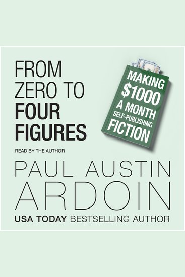 From Zero to Four Figures - Making $1000 a Month Self-Publishing Fiction - cover