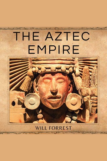 The Aztec Empire - A Captivating Guide to Aztec History and their Lavish Cities Kings and Human Sacrifices - cover