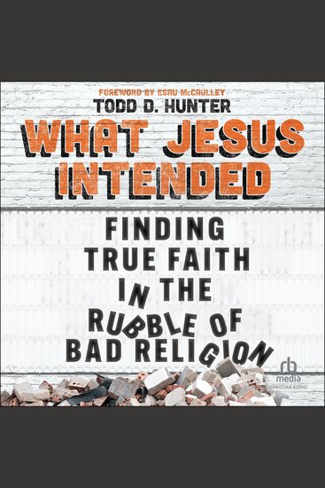 What Jesus Intended - Finding True Faith in the Rubble of Bad Religion - cover
