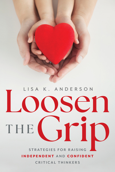 Loosen The Grip - Strategies for Raising Independent and Confident Critical Thinkers - cover