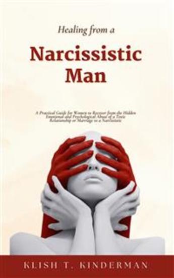 Healing from a Narcissistic Man - A Practical Guide for Women to Recover from the Hidden Emotional and Psychological Abuse of a Toxic Relationship or Marriage to a Narcissistic - cover