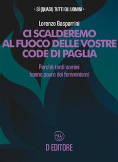 Ci scalderemo al fuoco delle vostre code di paglia - Perché tutti gli uomini hanno paura dei femminismi - cover