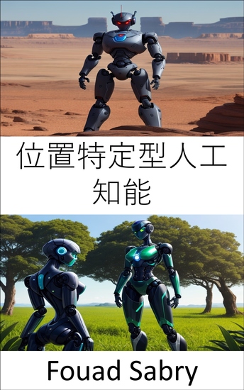 位置特定型人工知能 - インテリジェンスとアクションを統合するための基礎と応用 - cover