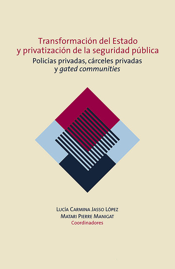 Transformación del Estado y privatización de la seguridad pública Policías privadas cárceles privadas y gated communities en México - cover