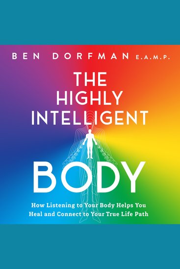 The Highly Intelligent Body - How Listening to Your Body Helps You Heal and Connect to Your True Life Path - cover