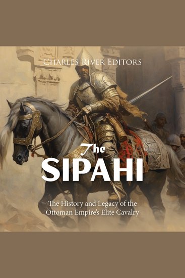 Sipahi The: The History and Legacy of the Ottoman Empire’s Elite Cavalry - cover