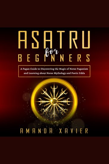 Asatru For Beginners - A Pagan Guide to Discovering the Magic of Norse Paganism and Learning about Norse Mythology and Poetic Edda - cover