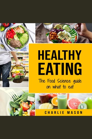 Healthy Eating: The Food Science Guide on What To Eat Healthy Eating Guide (food science food science and nutrition) - cover