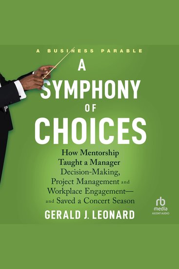 A Symphony of Choices - How Mentorship Taught a Manager Decision-Making Project Management and Workplace Engagement - and Saved a Concert Season - cover