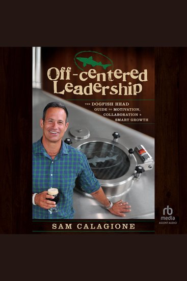 Off-Centered Leadership - The Dogfish Head Guide to Motivation Collaboration and Smart Growth - cover