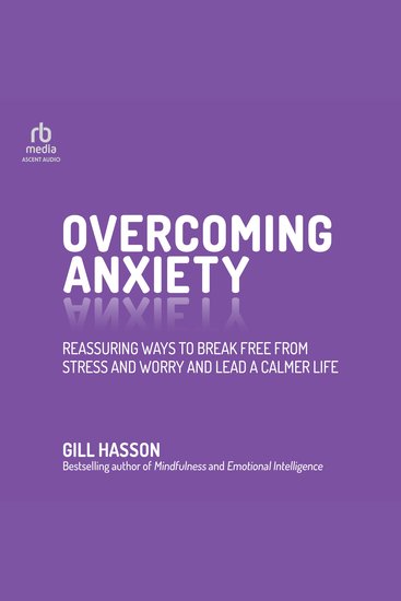 Overcoming Anxiety - Reassuring Ways to Break Free from Stress and Worry and Lead a Calmer Life - cover