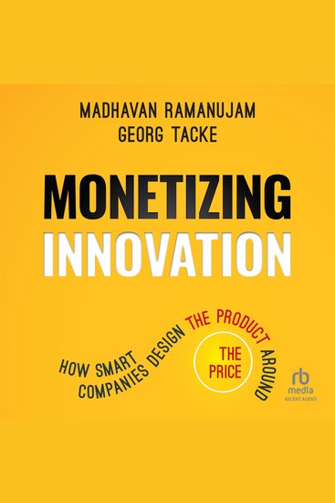 Monetizing Innovation - How Smart Companies Design the Product Around the Price - cover