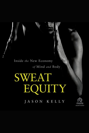 Sweat Equity - Inside the New Economy of Mind and Body - cover
