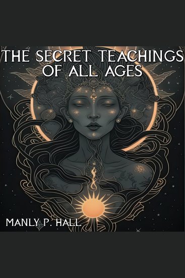 The Secret Teachings Of All Ages - AN ENCYCLOPEDIC OUTLINE OF MASONIC HERMETIC QABBALISTIC AND ROSICRUCIAN SYMBOLICAL PHILOSOPHY - cover
