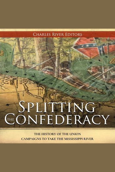 Splitting the Confederacy: The History of the Union Campaigns to Take the Mississippi River - cover