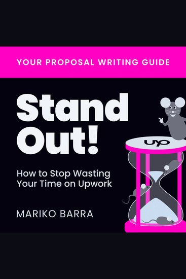 Stand Out! How to Stop Wasting Your Time on Upwork - Your Proposal Writing Guide - cover