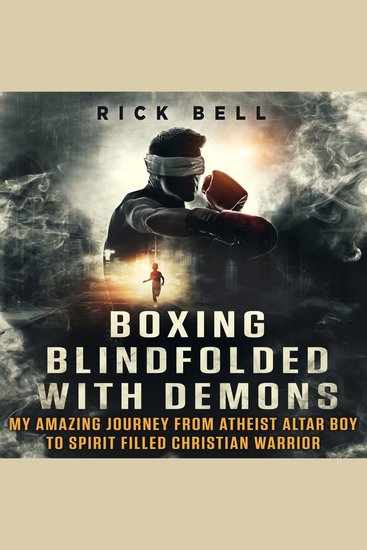 Boxing Blindfolded With Demons - My Amazing Journey From Atheist Altar Boy to Spirit Filled Christian Warrior - cover