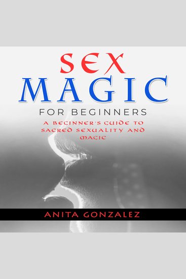 Sex Magic for Beginners - A Beginner's Guide to Sacred Sexuality and Magic - cover