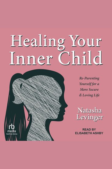 Healing Your Inner Child - Re-Parenting Yourself for a More Secure & Loving Life - cover
