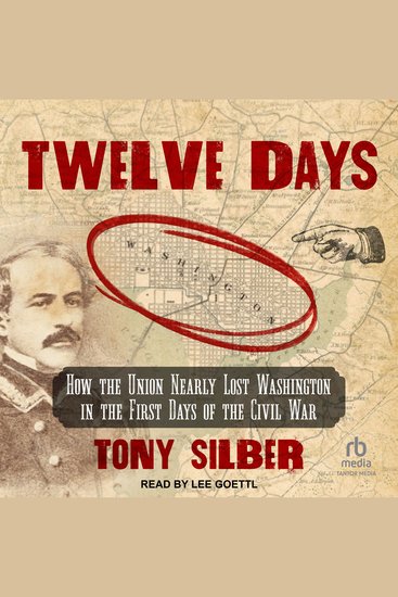 Twelve Days - How the Union Nearly Lost Washington in the First Days of the Civil War - cover