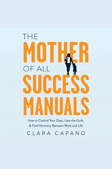 The Mother of All Success Manuals - How to Control Your Days Lose the Guilt and Find Harmony Between Work and Life - cover