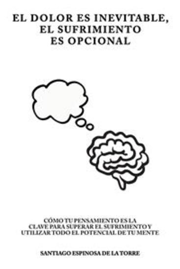 El dolor es inevitable el sufrimiento es opcional - Cómo tu pensamiento es la clave para superar el sufrimiento y utilizar todo el potencial de tu mente - cover
