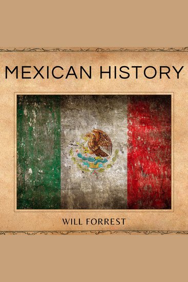 Mexican History - An In-Depth Look at the Mexican People and Places That Shaped the Nation - cover