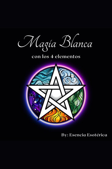 Magia blanca con los 4 elementos - Magia elemental con fuego agua aire y tierra Hechizos rituales brujería para principiante magia con velas y meditaciones guiadas - cover