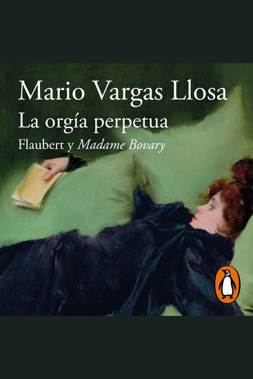 La orgía perpetua - Flaubert y Madame Bovary - cover