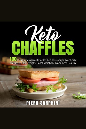 Keto Chaffles - 100+ Tasty Ketogenic Chaffles Recipes Simple Low Carb Waffles to Lose Weight Boost Merabolism and Live Healthy - cover